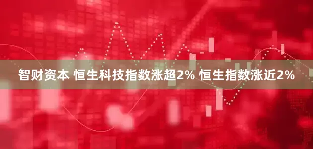 智财资本 恒生科技指数涨超2% 恒生指数涨近2%