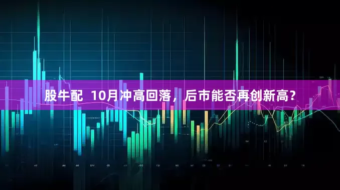 股牛配  10月冲高回落，后市能否再创新高？